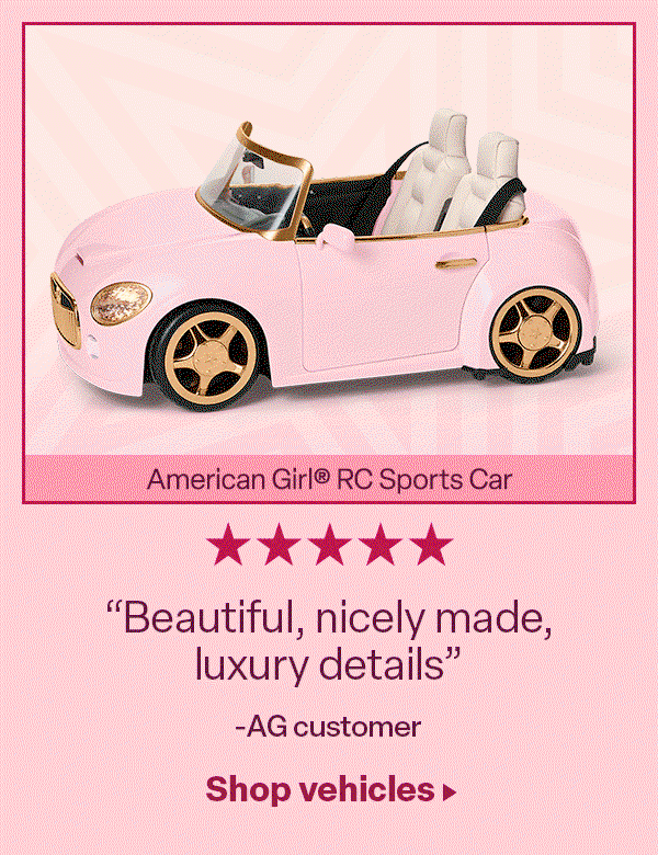 American Girl® RC Sports Car “Beautiful, nicely made, luxury details” – AG customer. Shop Vehicles