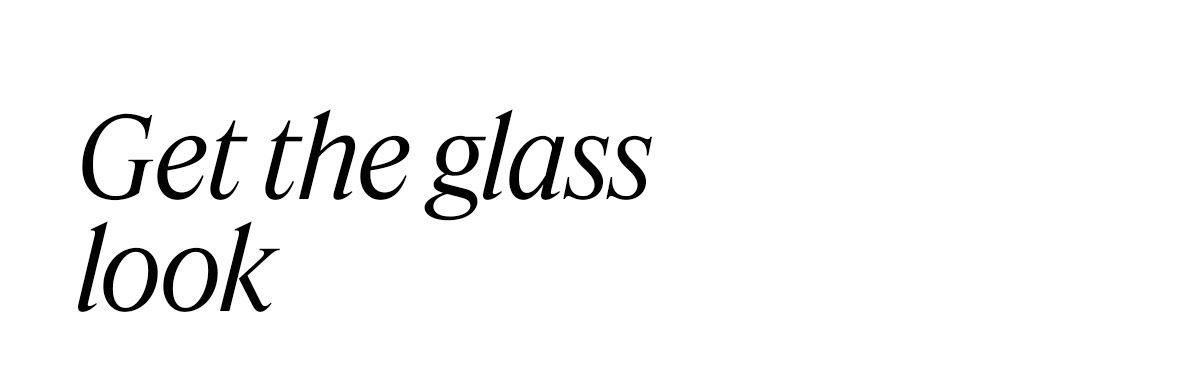 Get the glass look