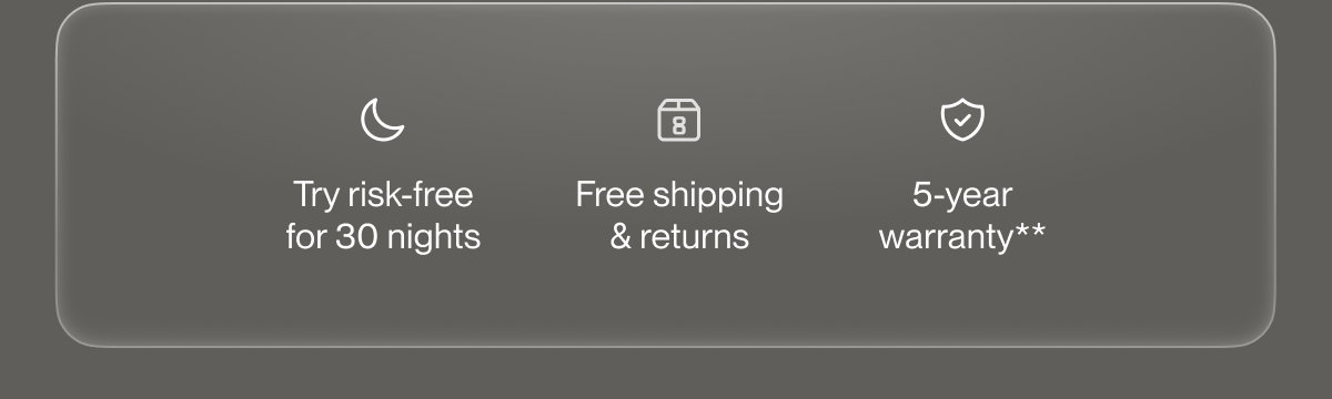 Try risk-free for 30 nights | Free shipping & returns | 5-year warranty**