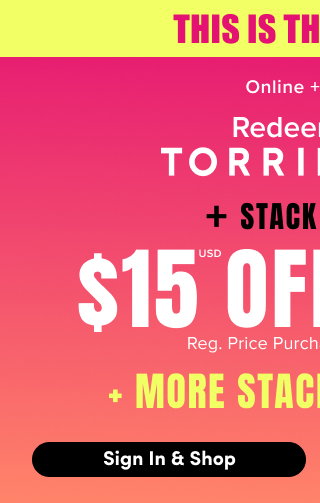 Best Deals Here! | But Not For Long. | Online + In Store | Redeem Your Torrid Cash + Stack An Extra | $15USD Off $150USD+ Regular Price Purchase* | Online Only. | + More Stackable Deals! | Sign In & Shop >