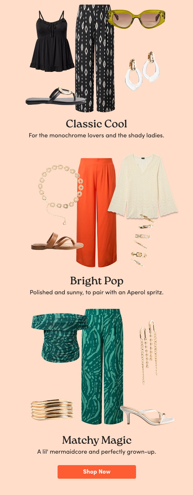 Classic Cool | For the monochrome lovers and the shady ladies. | Bright Pop | Polished and sunny, to pair with an Aperol spritz. | Matchy Magic | A lil' mermaidcore and perfectly grown-up. | Shop Now > 