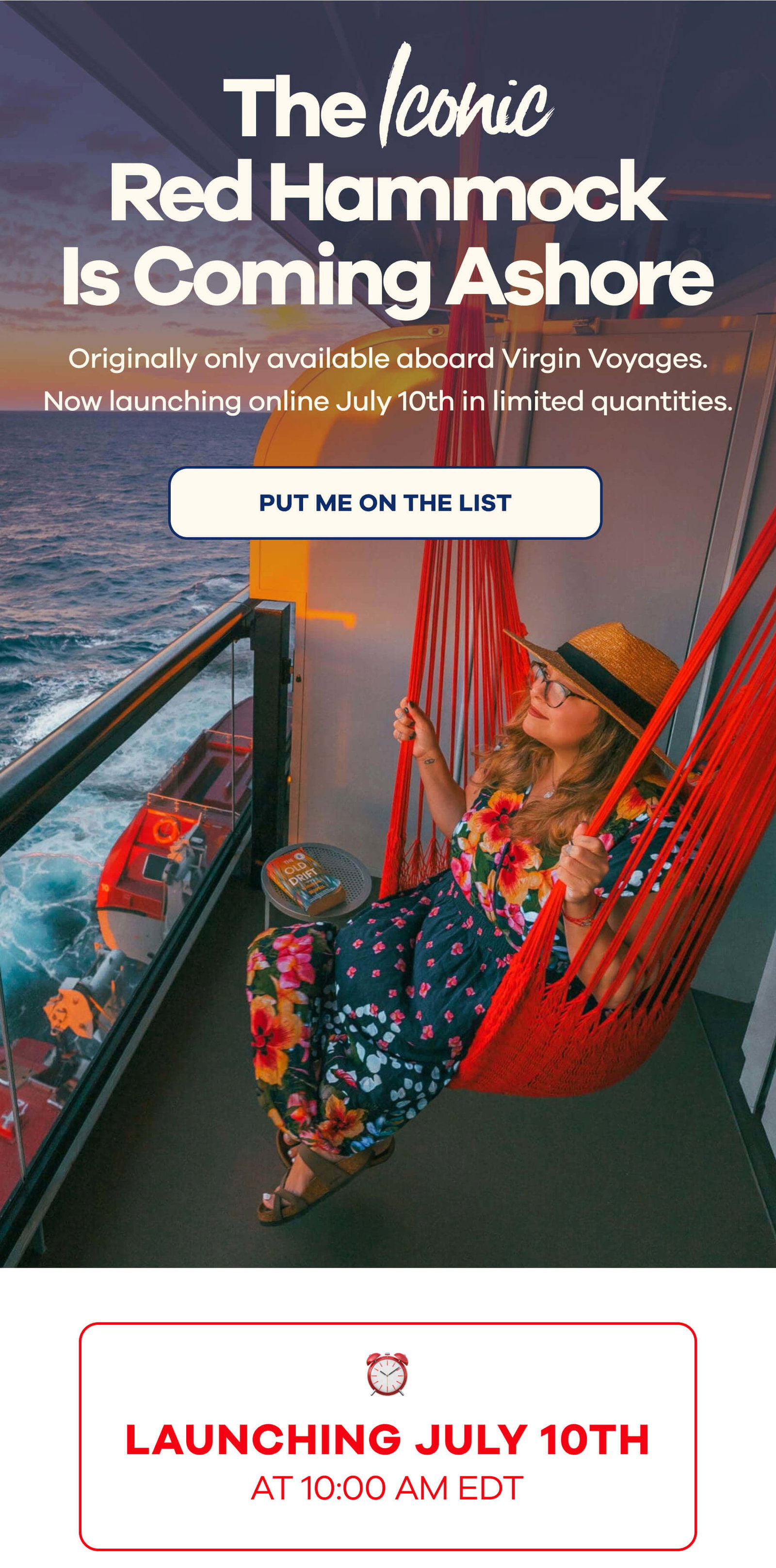 The Iconic Red Hammock Is Coming Ashore Originally only available aboard Virgin Voyages. Now launching online July 10th in limited quantities. PUT ME ON THE LIST LAUNCHING JULY 10TH AT 10:00 AM EDT