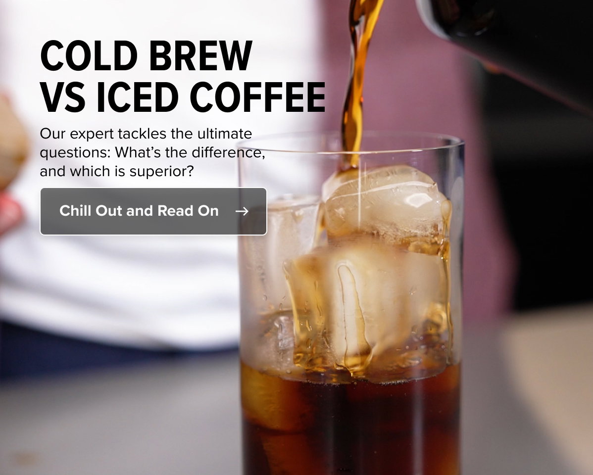 COLD BREW VS ICED COFFEE Our expert tackles the ultimate questions: What’s the difference, and which is superior?  Chill Out and Read On