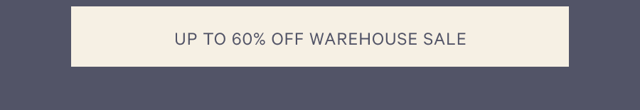 Up to 60% off Warehouse Sale