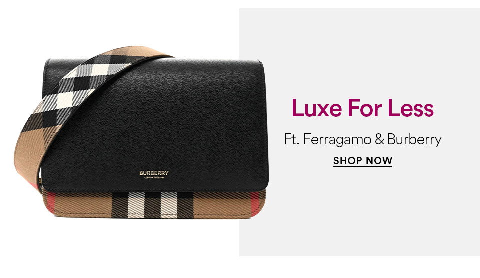 Luxe for less - Ft. Ferragamo & Burberry - SHOP NOW >