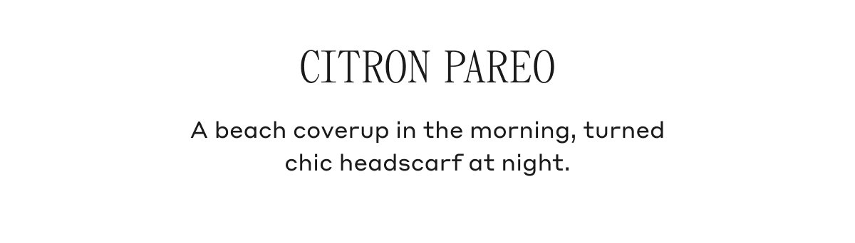 CITRON PAREO A beach coverup in the morning, turned chic headscarf at night.