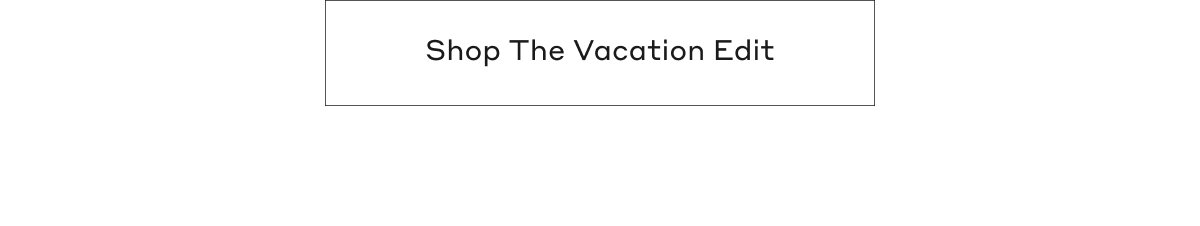 Shop The Vacation Edit