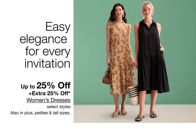Easy elegance for every invitation | Up to 25% Off + Extra 25% Off* Women's Dresses | select styles | Also in plus, petites & tall sizes.