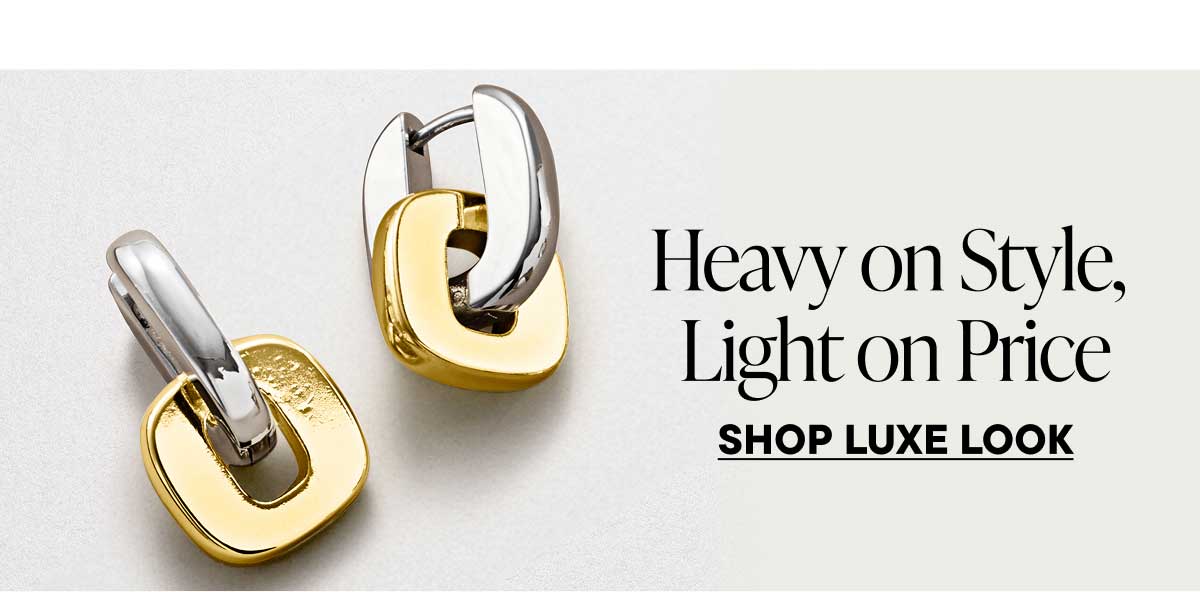 Heavy on Styles, Light on Price. Shop Luxe Look