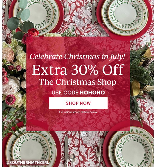 Celebrate Christmas in July!  Extra 30% Off  The Christmas Shop  USE CODE HOHOHO  [SHOP NOW] Exclusions apply. Details below.