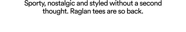 Sporty nostalgic and styled without a second thought. Raglan tees are so back