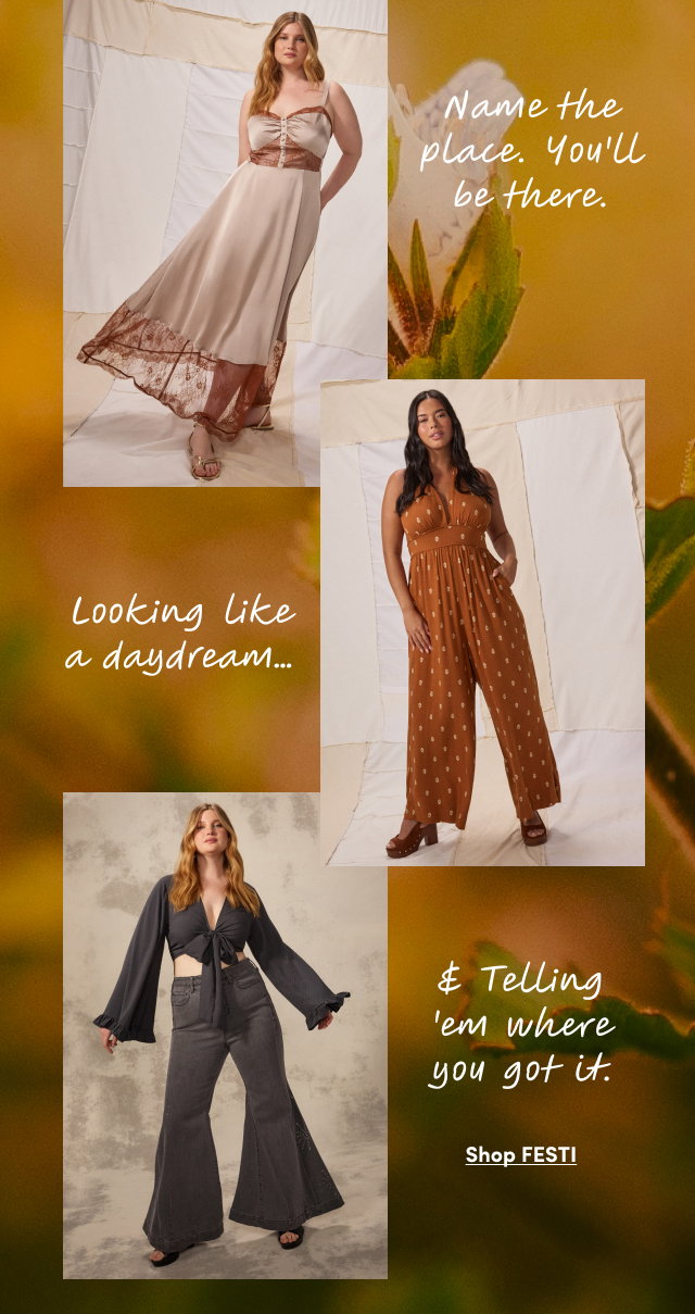 Name the place. | You'll be there. | Looking like a daydream... | & Feeling 'em where you got it. | Shop FESTI >