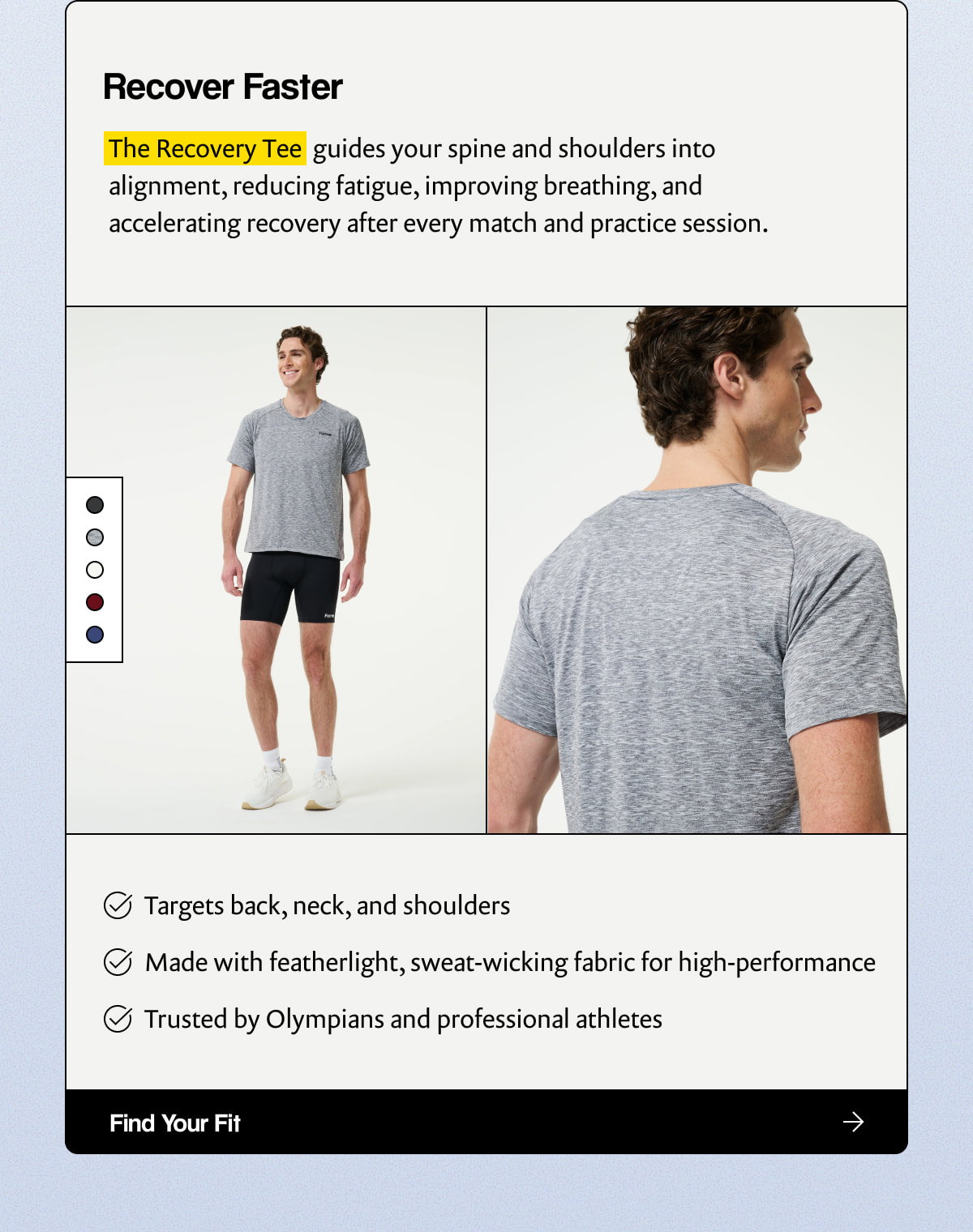 Recover Faster |  The Recovery Tee  guides your spine and shoulders into alignment, reducing fatigue, improving breathing, and accelerating recovery after every match and practice session. |  Targets back, neck, and shoulders |  Made with featherlight, sweat-wicking fabric for high-performance |  Trusted by Olympians and professional athletes |  [ Find Your Fit ]