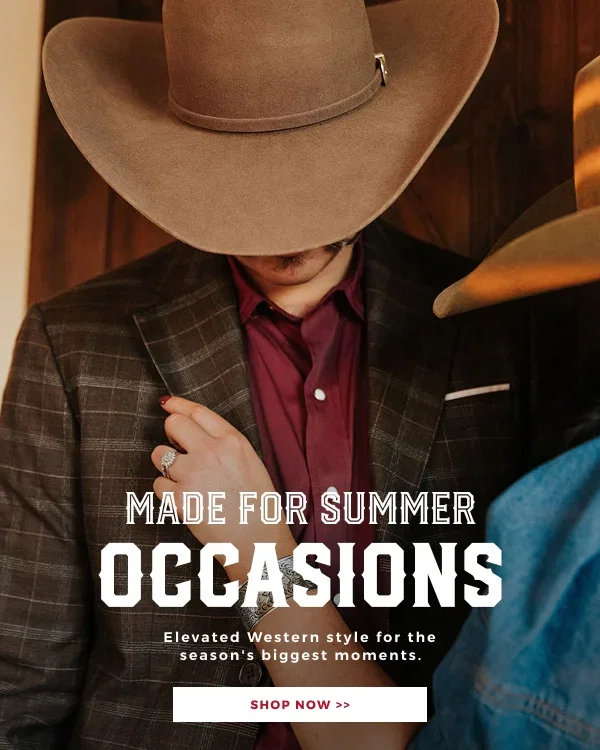 MADE FOR SUMMER OCCASIONS | ELEVATED WESTERN STYLE FOR THE SEASON'S BIGGEST MOMENTS | SHOP NOW >>