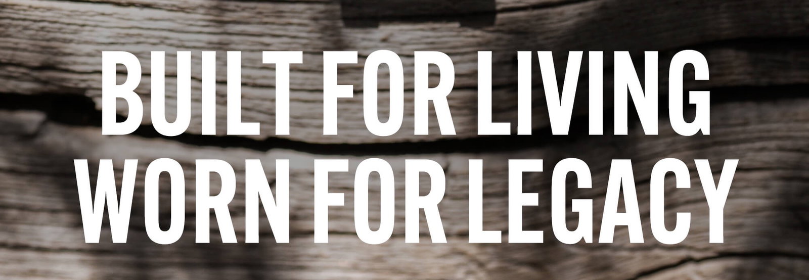 Built For Living Worn For Legacy 
