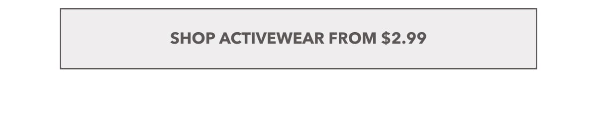 SHOP ACTIVEWEAR FROM $2.99