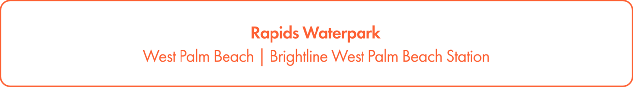 Graphic banner features the text Rapids Waterpark centered at the top. Below, it lists West Palm Beach and Brightline West Palm Beach Station separated by a vertical bar. The design uses a clean white background with orange border and typography. Layout is minimal and suitable for wayfinding or promotional use.