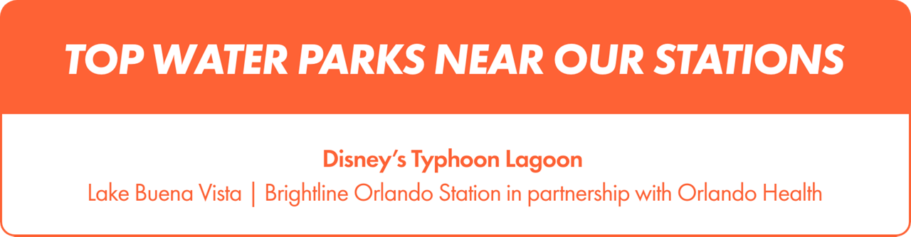 Rectangular banner with an orange header reading “TOP WATER PARKS NEAR OUR STATIONS.” The center text highlights “Disney’s Typhoon Lagoon” as a featured destination. Additional copy mentions Lake Buena Vista and Brightline Orlando Station in partnership with Orlando Health. The design uses a clean white background with orange accents and simple typography.