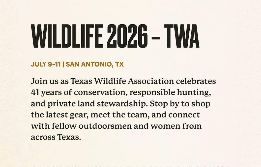 WildLife 2026 – Texas Wildlife Association | July 9–11 | San Antonio, TX | Join us as Texas Wildlife Association celebrates 41 years of conservation, responsible hunting, and private land stewardship. Stop by to shop the latest gear, meet the team, and connect with fellow outdoorsmen and women from across Texas.