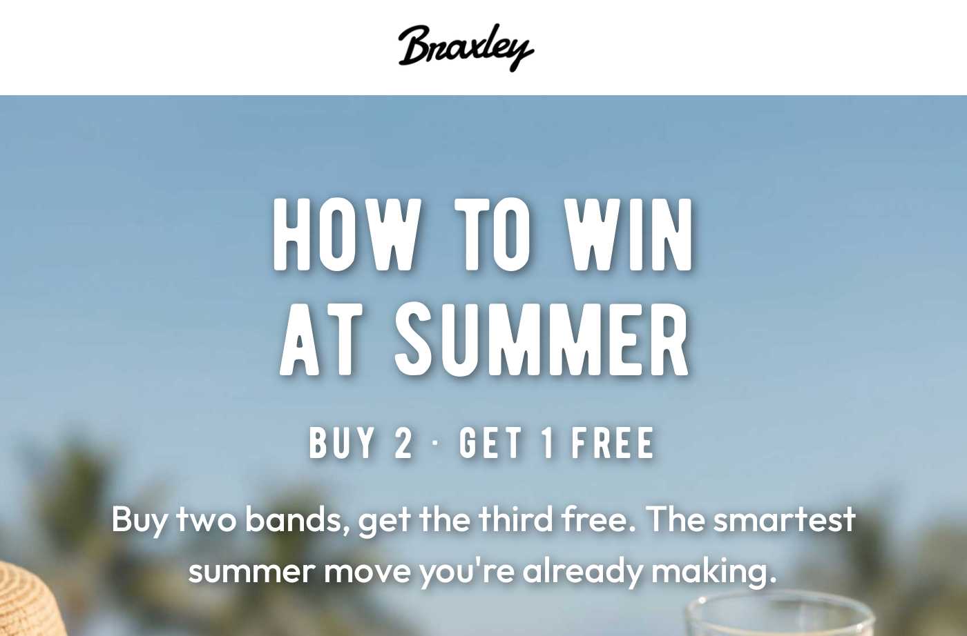 Braxley logo. How to Win at Summer: Buy 2 Get 1 Free. Buy two bands, get the third free. The smartest summer move you're alre