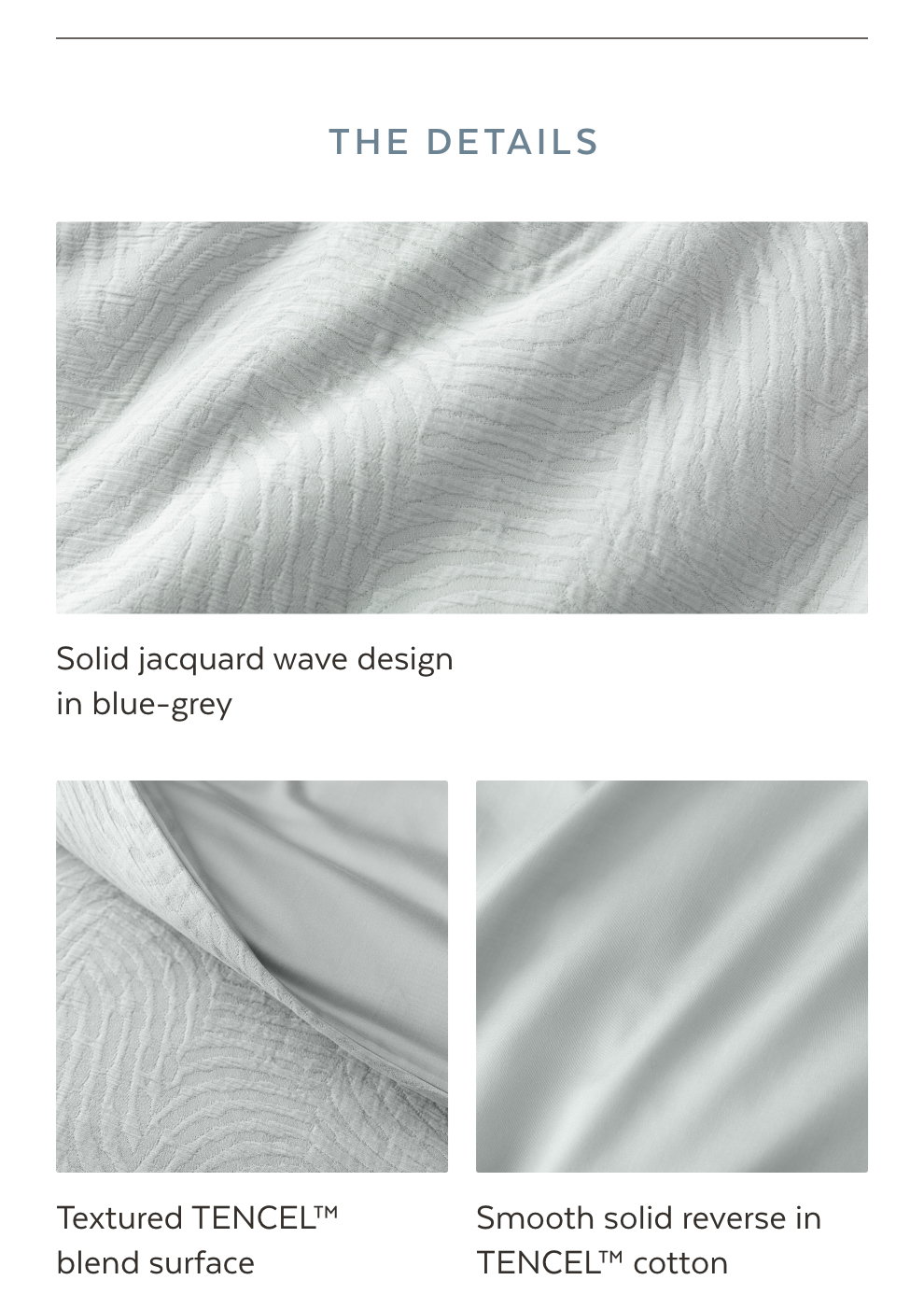 The Details: Solid jacquard wave design in blue-grey. Textured TENCEL™ blend surface. Smooth solid reverse in TENCEL™ cotton.