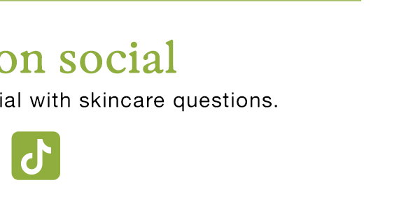 Meet us on social! Send us a message on social with your skincare questions. TikTok: @personaldayskin