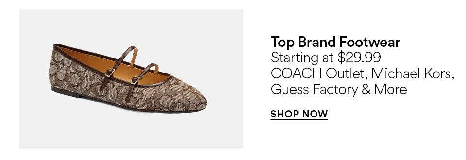 Top brand footwear - Starting at $29.99 - COACH Outlet, Michael Kors, Guess Factory & more - SHOP NOW >