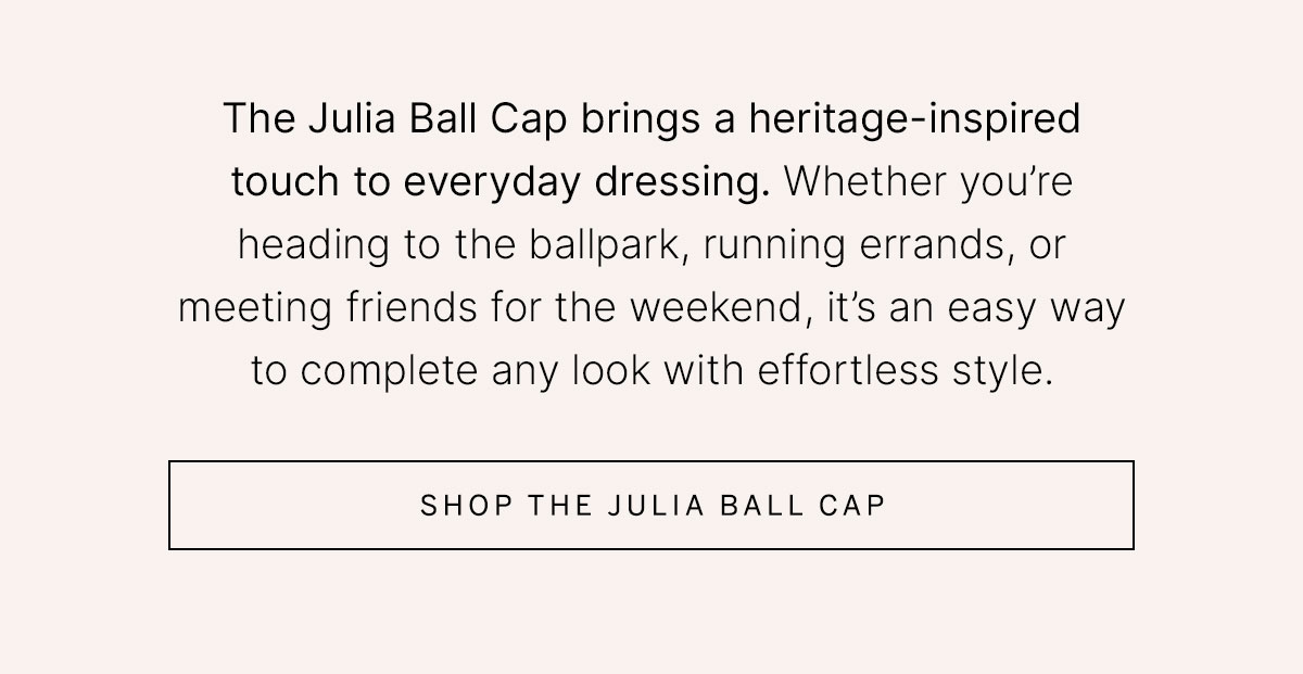     Text introduces the Julia Ball Cap with a “Shop the Julia Ball Cap” button.
