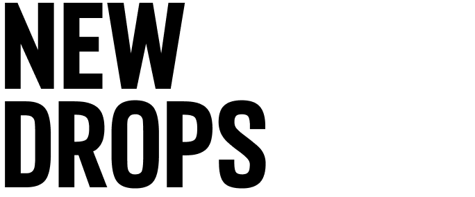 NEW DROPS