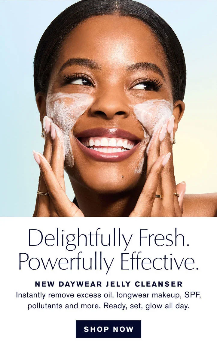 Delightfully Fresh. | Powerfully Effective. | New Daywear Jelly Cleanser | Instantly removes excess oil, longwear makeup, SPF, pollutants and more. Ready, set, glow all day. | SHOP NOW 