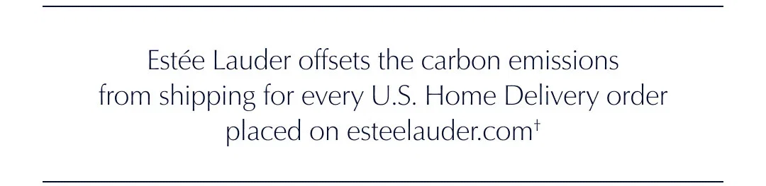 Estée Lauder offsets the carbon emissions from shipping for every U.S. Home Delivery order placed on esteelauder.com