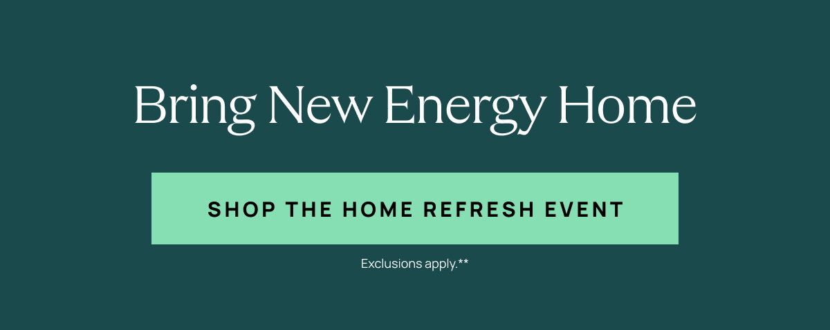 Bring New Energy Home | Shop The Home Refresh Event