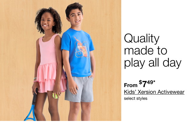 Quality made to play all day From $7.49* Kids’ Xersion Activewear select styles