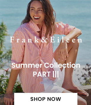 Frank and Eileen – Summer Collection Part III - SHOP NOW