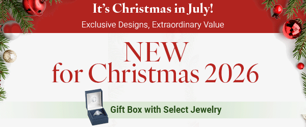 It's Christmas in July! Exclusive Designs, Extraordinary Value. New for Christmas 2026. Gift Box with Select Jewelry.