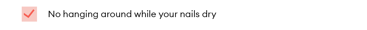 No hanging around while your nails dry