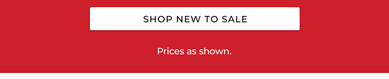Shop new to sale. Online and in stores. Prices as shown.