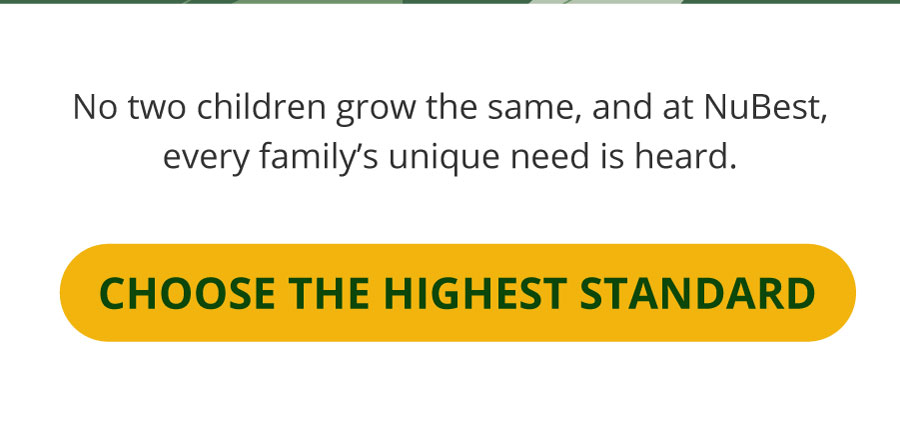 No two children grow the same, and at NuBest, every family's unique need is heard. Choose the highest standard with premium, science-backed nutrition designed to support your child's individual growth journey.