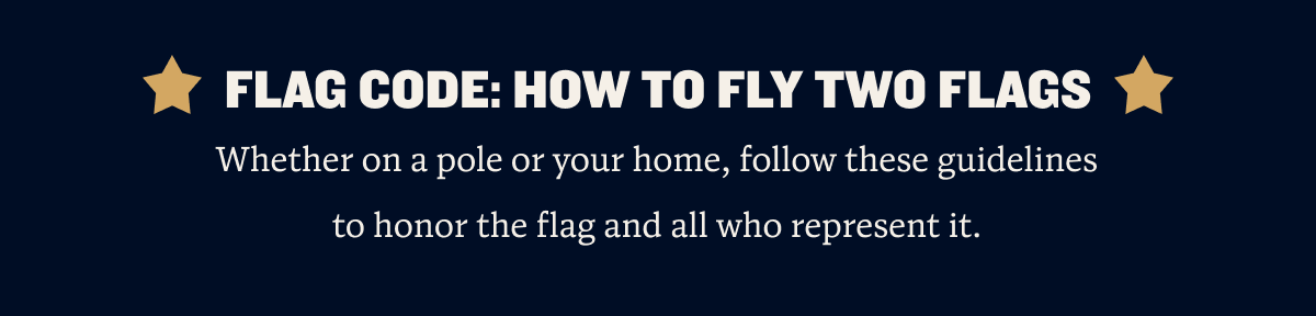 Flag code: How to Fly Two Flags | Whether on a pole or your home, follow these guidelines to honor the flag and all who represent it.