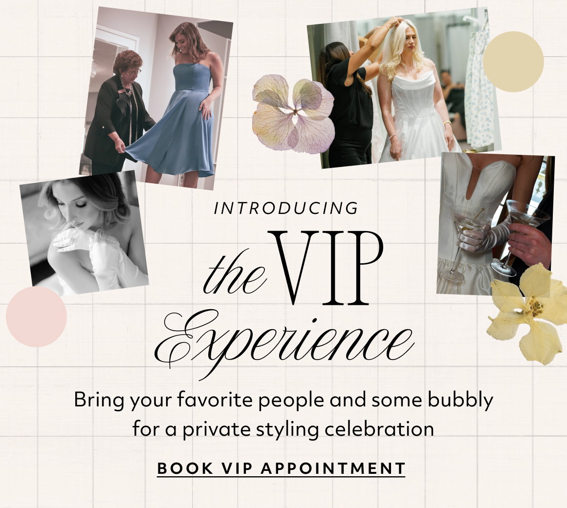 Introducting the VIP Experience - Bring your favorite people and some bubbly for a private styling celebration. BOOK VIP APPOINTMENT