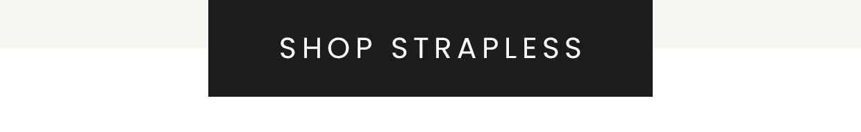 SHOP STRAPLESS