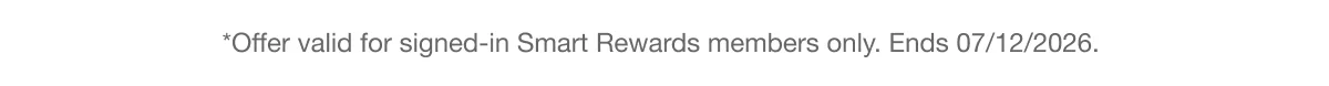 *Offer valid for signed-in Smart Rewards members only. Ends 07/12/2026.