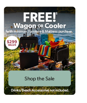 FREE Wagon OR Cooler with minimum Furniture and Mattress purchase. 299 dollar value. Drinks/Beach Accessories not included.
Click to shop the sale.