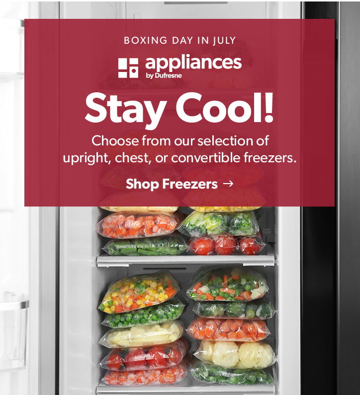 Boxing Day in July. appliances by Dufresne. Stay Cool. Choose from our selection of upright chest or convertible freezers. Click to shop freezers. 