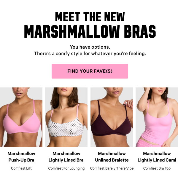Meet the NEW Marshmallow Bras 

You have options. There’s a comfy style for whatever you’re feeling. 

Find Your Fave(s) >  
