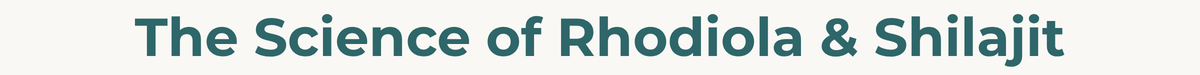 The science of rhodiola & shilajit
