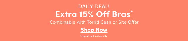 Daily Deal! | Extra 15% Off Bras* | Combinable Torrid Cash or Site Offer | Shop Now > | *reg. price & online only