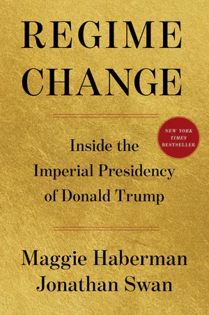BOOK | Regime Change: Inside the Imperial Presidency of Donald Trump By Maggie Haberman, Jonathan Swan