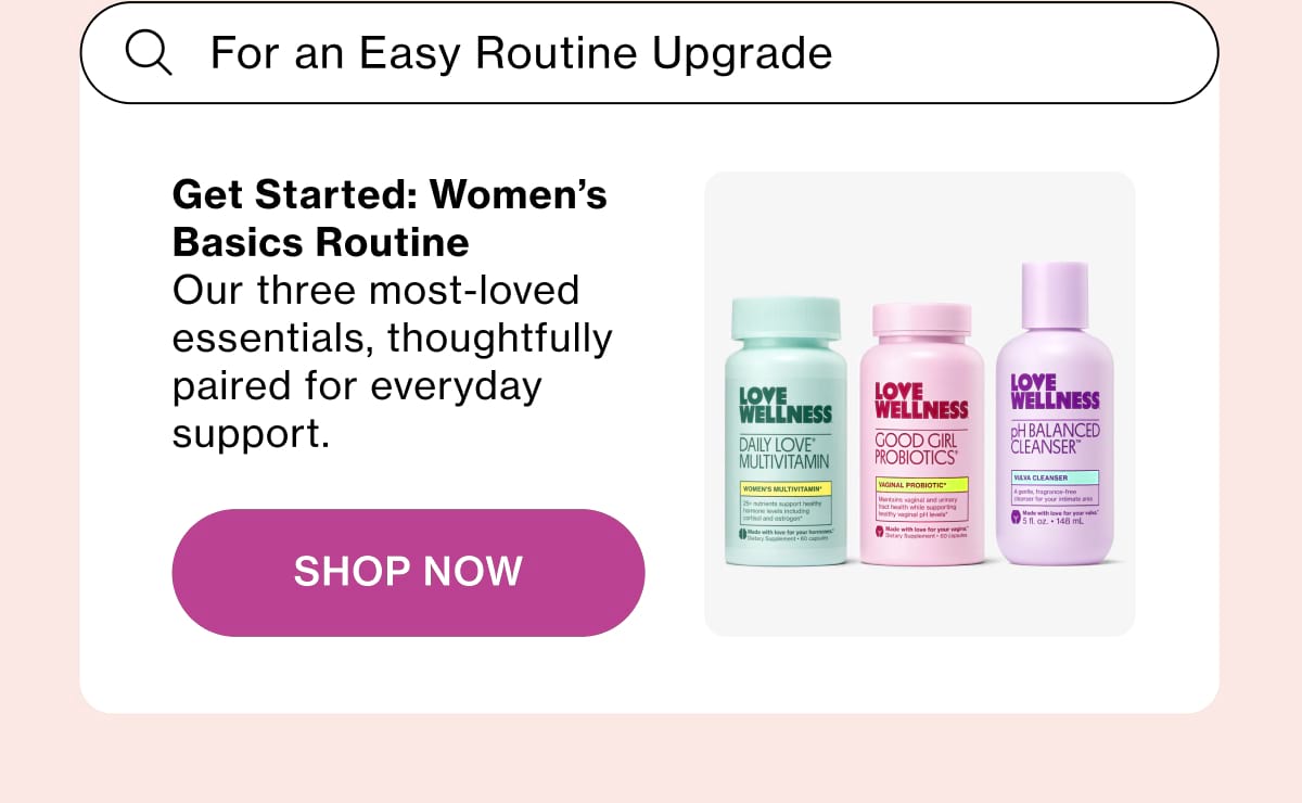 Get Started: Women’s Basics Routine Our three most-loved essentials, thoughtfully paired for everyday support. Shop Now