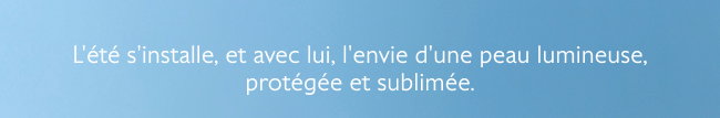 L'été s'installe, et avec lui, l'envie d'une peau lumineuse, protégée et sublimée.